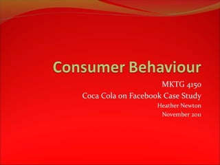 MKTG 4150
Coca Cola on Facebook Case Study
                    Heather Newton
                     November 2011
 