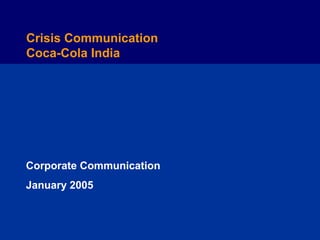 Crisis Communication
Coca-Cola India
Corporate Communication
January 2005
 
