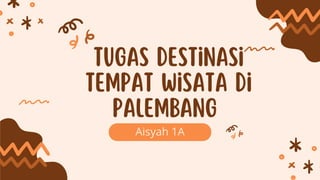 Tugas destinasi
tempat wisata di
Palembang
Aisyah 1A
 