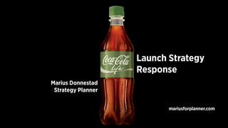 Marius Donnestad
Strategy Planner
Launch Strategy
Response
mariusforplanner.com
 