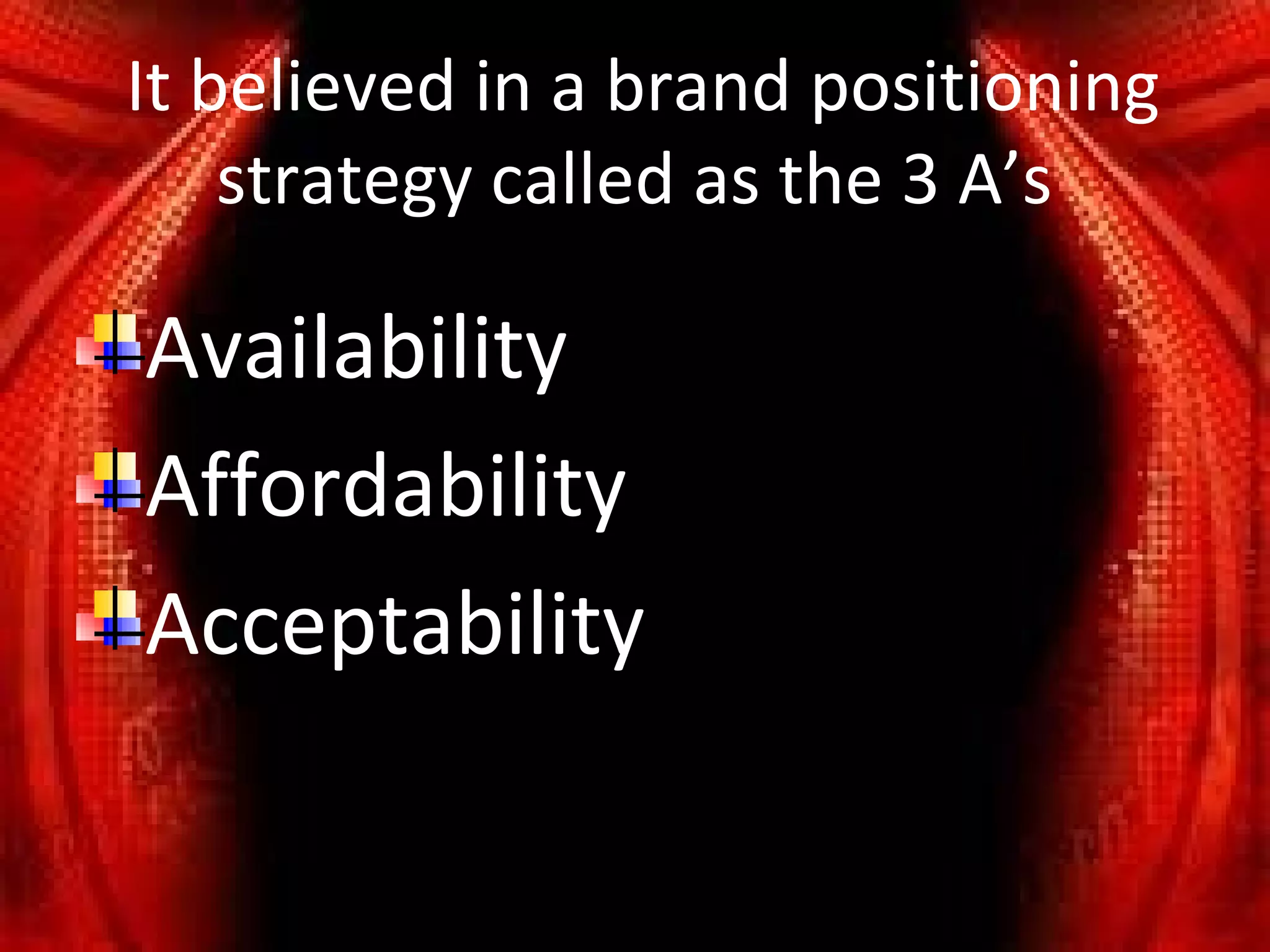 It believed in a brand positioning
    strategy called as the 3 A’s

Availability
Affordability
Acceptability
 