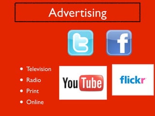 Advertising



• Television
• Radio
• Print
• Online
 