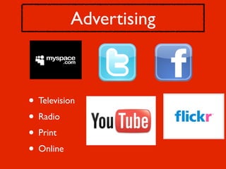 Advertising



• Television
• Radio
• Print
• Online
 