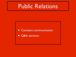 Public Relations


• Constant communication
• Q&A sections
 