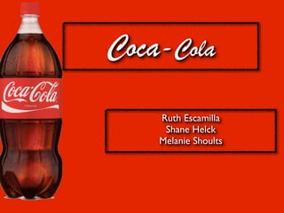 Coca-Cola
    Ruth Escamilla
     Shane Helck
    Melanie Shoults
 