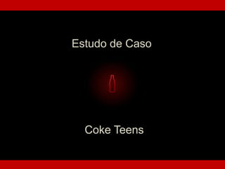 Estudo de Caso




  Coke Teens
 