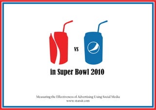 VS



          in Super Bowl 2010


Measuring the Effectiveness of Advertising Using Social Media
                      www.statsit.com
 