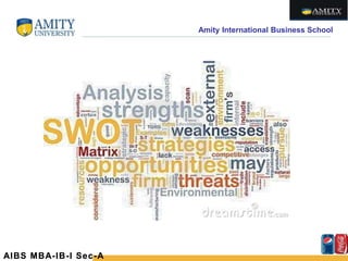 Amity International Business School
AIBS MBA-IB-I Sec-A
 