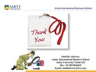 Amity International Business School
Sunil Kr Ahirwar
Amity International Business School
Amity University Noida-125
Mo: +91-9871836819
Email: sunilahirwar@live.com
 