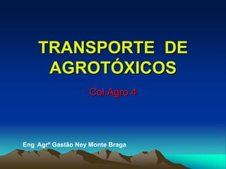 TRANSPORTE  DE  AGROTÓXICOS Col.Agro 4 Eng°Agrº Gastão Ney Monte Braga 