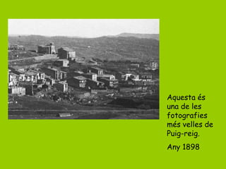 Aquesta és
una de les
fotografies
més velles de
Puig-reig.
Any 1898
 