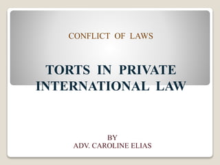 CONFLICT OF LAWS
TORTS IN PRIVATE
INTERNATIONAL LAW
BY
ADV. CAROLINE ELIAS
 