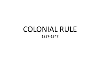 COLONIAL RULE
1857-1947
 