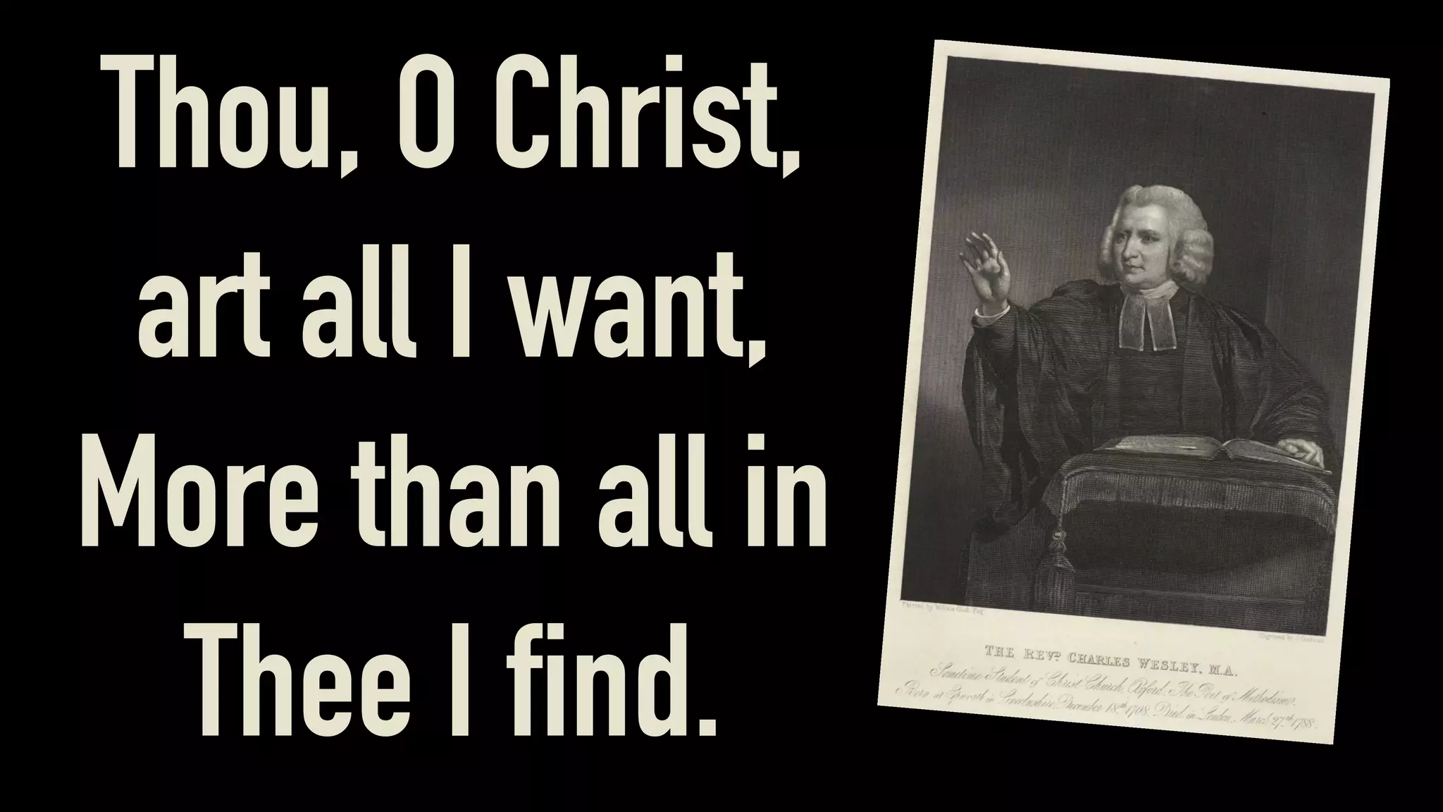Thou, O Christ,
art all I want,
More than all in
Thee I find.