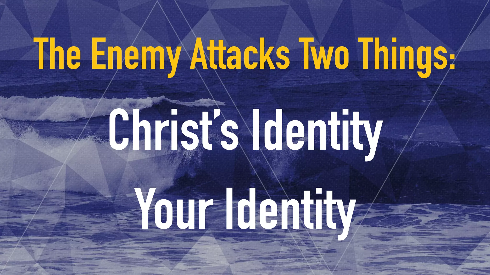 Christ’s Identity
The Enemy Attacks Two Things:
Your Identity