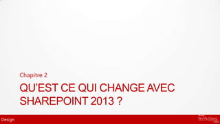 Chapitre 2

         QU’EST CE QUI CHANGE AVEC
         SHAREPOINT 2013 ?
Design
 