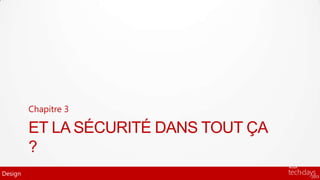 Chapitre 3

         ET LA SÉCURITÉ DANS TOUT ÇA
         ?
Design
 
