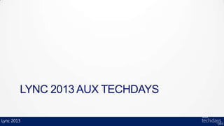 LYNC 2013 AUX TECHDAYS

Lync 2013
 