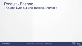 Produit - Etienne
•

Quand Lync sur une Tablette Android ?

#mstechdays

Infrastructure, communication & collaboration

 