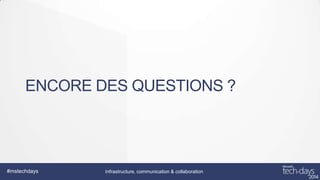 ENCORE DES QUESTIONS ?

#mstechdays

Infrastructure, communication & collaboration

 