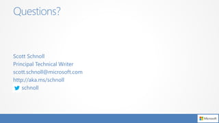 Scott Schnoll
Principal Technical Writer
scott.schnoll@microsoft.com
http://aka.ms/schnoll
schnoll
Questions?
 