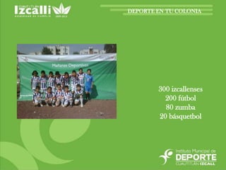 DEPORTE EN TU COLONIA 300 izcallenses200 fútbol80 zumba 20 básquetbol
