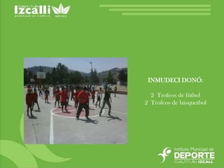 INMUDECI DONÓ:2 Trofeos de fútbol2 Trofeos de básquetbol