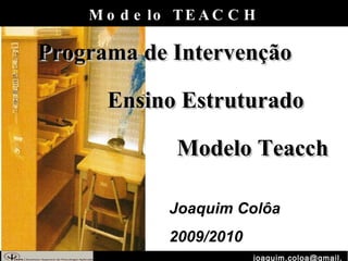 [email_address] Modelo TEACCH Programa de Intervenção Ensino Estruturado Modelo Teacch Joaquim Colôa 2009/2010 