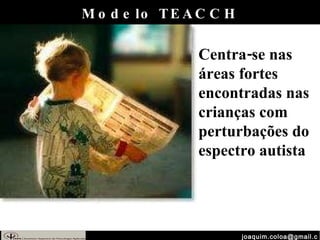 [email_address] Modelo TEACCH Centra-se nas áreas fortes encontradas nas crianças com perturbações do espectro autista 