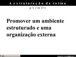 [email_address] A estruturação da rotina permite Promover um ambiente  estruturado e uma organização externa 