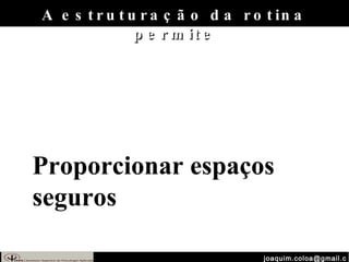 [email_address] A estruturação da rotina permite Proporcionar espaços seguros 