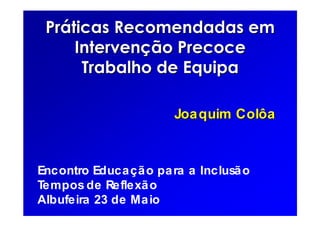 Joaquim ColôaJoaquim Colôa
Encontro Educação para a Inclusão
Tempos de Reflexão
Albufeira 23 de Maio
 