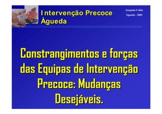 Joaquim Colôa
Àgueda - 2003I ntervenI ntervençção Precoceão Precoce
ÀÀguedagueda
 