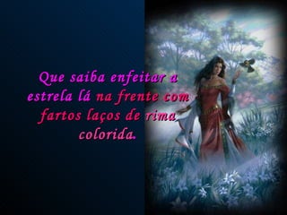 Que saiba enfeitar a estrela lá  na frente com fartos laços de   rima colorida . 