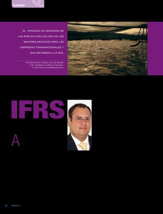A Q U A / j u n i o 2 0 0 958
ctualmente, las empresas transnacionales y aque-
llas que están reguladas por la Superintendencia
de Valores y Seguros (SVS), en conjunto con el
Colegio de Contadores de Chile, están culminando
la fase de implementación y capacitación para la conversión
de la contabilidad en Chile a las Normas Internacionales de
InformaciónFinanciera(IFRS),quebuscanaumentarlatranspa-
rencia,comparabilidad y calidad de los estados financieros.Sin
embargo,losefectosfinancierosytributariosquerevistendichas
normas,especialmente por la valorización de los activos a valor
justo o razonable (fair value), deben de ser considerados como
relevantes y significativos desde el punto de vista patrimonial.
Unefectorelevantequepodríaacaecerdespuésdefinalizado
elprocesodeconvergenciaeselreconocimientodeingresosque
aún no se han realizado, y más aún, si estos ingresos implican
el pago de dividendos, incluso cuando no se han devengado.
Pero, ¿de dónde viene este reconocimiento de ingresos? La
respuesta es: de varias fuentes, entre ellas el cambio en valor
razonable de los instrumentos financieros o el reconocimiento
de valor justo o fair value en activos biológicos.
A
Elreconocimientodeingresos(opérdidas)quesegeneraráen
los sectores forestal, salmonicultor, vitivinícola y agrícola con la
entradaenvigenciadelanormativaIFRS,provocarávariaciones
significativasenelvalorpatrimonialdelasempresasqueposeen
activos biológicos,dado que el criterio de valorización es a valor
justo o razonable menos los costos asociados a los puntos de
ventas en el evento de que éste sea confiable, o bien, si no se
puede determinar con fiabilidad, existe la alternativa de consi-
derar el costo menos amortización y deterioro de valor.
Algunosdelosprincipalesefectosproductodelavalorización
de los activos biológicos son:
Latenenciadeunactivoyelreconocimientoavalordemercado
provocaríauningresoenelresultadodelejercicioquenoproviene
de una venta, lo que redunda en un problema en la distribución
dedividendosalosaccionistasporfaltadeliquidezenlaempresa
(déficit de caja),ya que las empresas que transan en Bolsa están
obligadas a distribuir un 30% de las utilidades contables.
Otroefectoeseldeterioroquepuedeteneresteactivoproducto
decambiosclimáticos,enfermedadesoplagas,odebidoafacto-
res externos. Un ejemplo patente de esto es el virus ISA, que ha
afectado la producción de salmón en Chile, lo que ha generado
importantespérdidasydisminucionessignificativasdelosniveles
deproducción.Noobstante,esteesunfactorqueenunañopuede
reflejarpérdidas,perosielpreciodelsalmónenelfuturoaumenta
por la oferta,el ajuste a valor de mercado provocaría una utilidad
financiera, afectando nuevamente el valor patrimonial.
Asimismo, los métodos de valorización al valor justo o razo-
nable dependerán de cada ciclo de crecimiento, degradación,
producción, procreación y de cada industria o sector, por lo
tanto,es un cambio relevante y sustancial a la hora de valorizar.
A modo de ejemplo, los bosques tienen un período mayor de
crecimiento que los peces en la industria salmonicultora y, por
lo tanto, en el sector forestal se puede aplicar un modelo de
valorización con tasa descontada.
Estudios realizados por empresas consultoras y universidades
El proceso de adopción de
las IFRS en Chile es uno de los
mayores desafíos para las
empresas transnacionales y
que informan a la SVS.
Por Marcos Bravo Catalán, socio de Salcedo
& Cía. Abogados y Auditores Tributarios.
E-mail: marcos.bravo@salcedoycia.cl
IFRS
El impacto de las
En la industria del salmón
Marcos Bravo Catalán.
ClaudioTapia.
Actualidad
 
