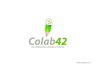 The Collaborative Laboratory Publisher




                                         www.colab42.com
 