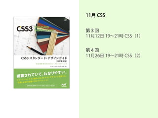11月 CSS 
第３回 11月12日 19～21時 CSS（1） 
第４回 11月26日 19～21時 CSS（2） 
 