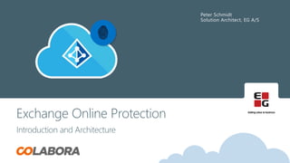 Peter Schmidt
Solution Architect, EG A/S
Exchange Online Protection
Introduction and Architecture
 