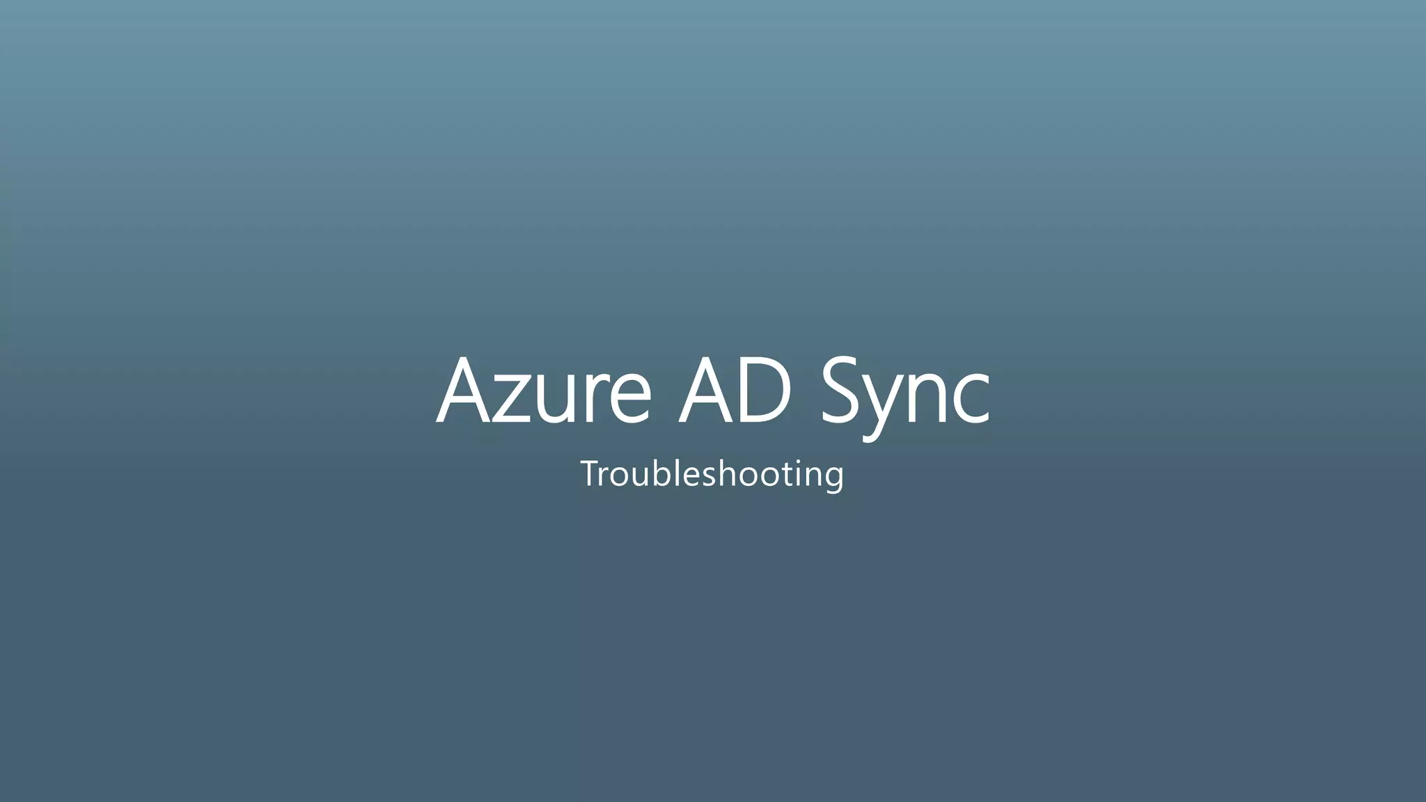 Azure AD Sync
Troubleshooting
 