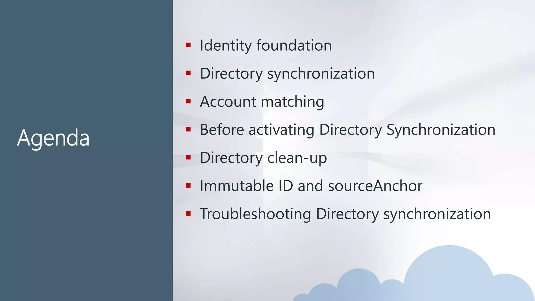 Agenda
© EG A/S 3
 Identity foundation
 Directory synchronization
 Account matching
 Before activating Directory Synchronization
 Directory clean-up
 Immutable ID and sourceAnchor
 Troubleshooting Directory synchronization
 