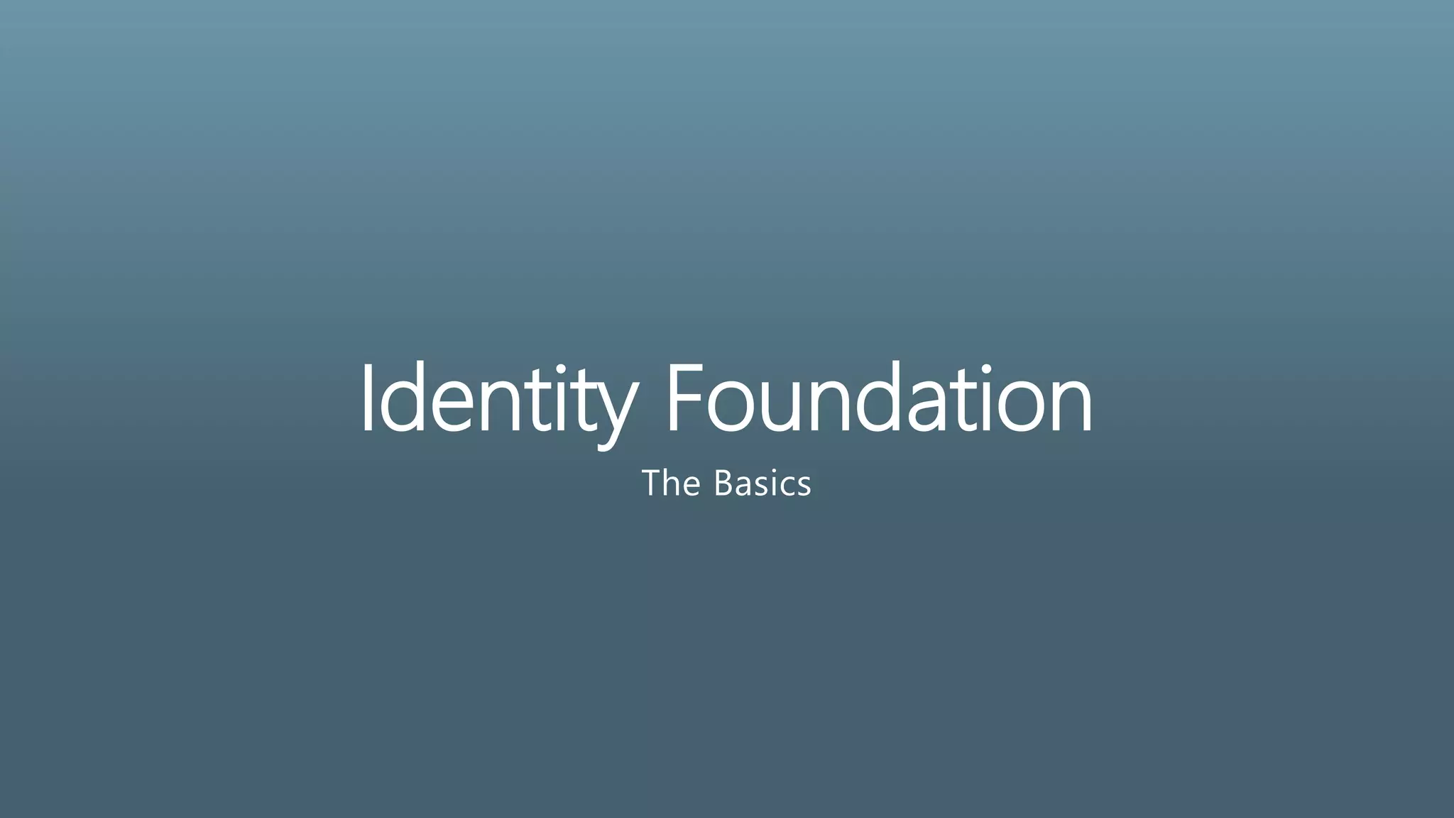 Identity Foundation
The Basics
 