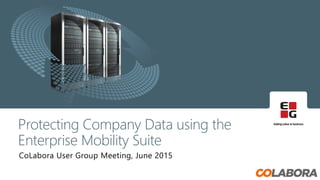CoLabora User Group Meeting, June 2015
Protecting Company Data using the
Enterprise Mobility Suite
 