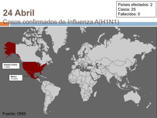 Fuente: OMSPaíses afectados: 2Casos: 25Fallecidos: 024 AbrilCasos confirmados de Influenza A(H1N1)Estados Unidos7 casosMéxico18 casosFuente: OMS