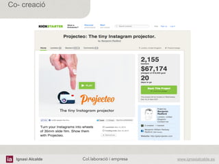 Ignasi Alcalde www.ignasialcalde.esCol.laboració i empresa	
  
Co- creació
 