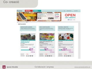 Ignasi Alcalde www.ignasialcalde.esCol.laboració i empresa	
  
Co- creació
 