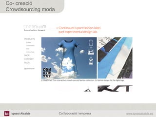 Ignasi Alcalde www.ignasialcalde.esCol.laboració i empresa	
  
Co- creació
Crowdsourcing moda
 