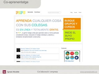 Ignasi Alcalde www.ignasialcalde.esCol.laboració i empresa	
  
Co-aprenentatge
 