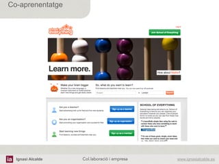 Ignasi Alcalde www.ignasialcalde.esCol.laboració i empresa	
  
Co-aprenentatge
 