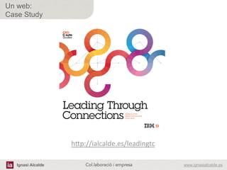 Ignasi Alcalde www.ignasialcalde.esCol.laboració i empresa	
  
Un web:
Case Study
1	
  
hvp://ialcalde.es/leadingtc	
  
	
  
 