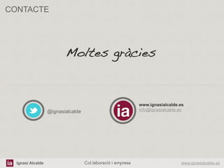 Ignasi Alcalde www.ignasialcalde.esCol.laboració i empresa	
  
CONTACTE
@ignasialcalde
www.ignasialcalde.es
info@ignasialcalde.es
Moltes gràcies!
 